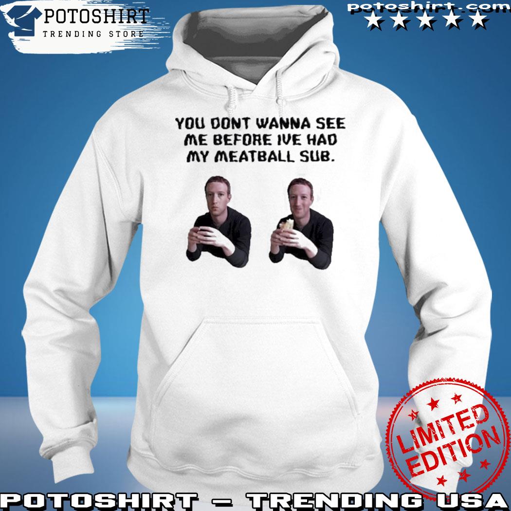 Official you don't wanna see me before I've had my meatball sub s hoodie