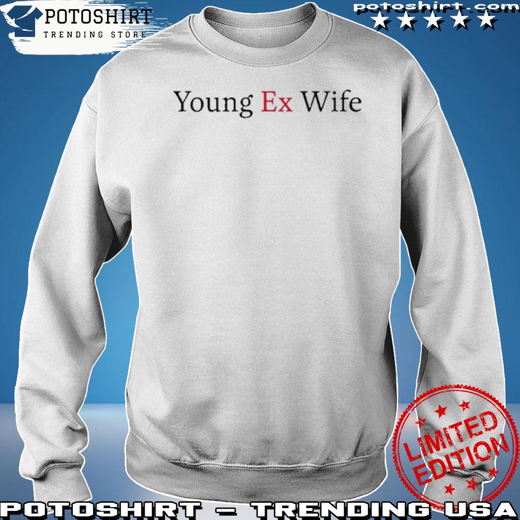 Official young Ex-Wife Shirt sweatshirt