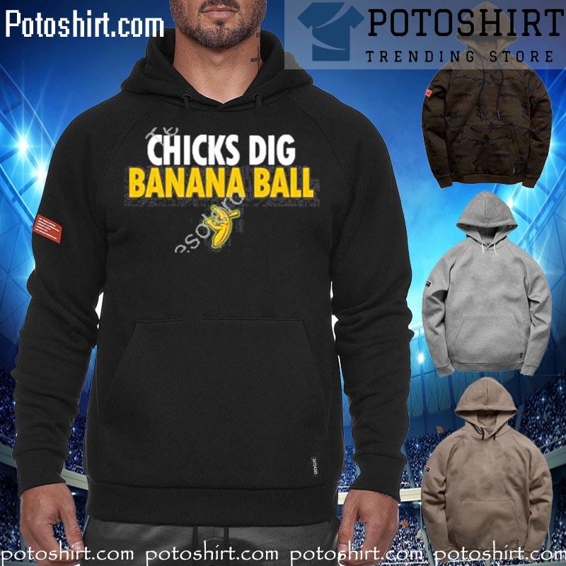 Chicks dig banana ball savannah bananas T-s hoodiess