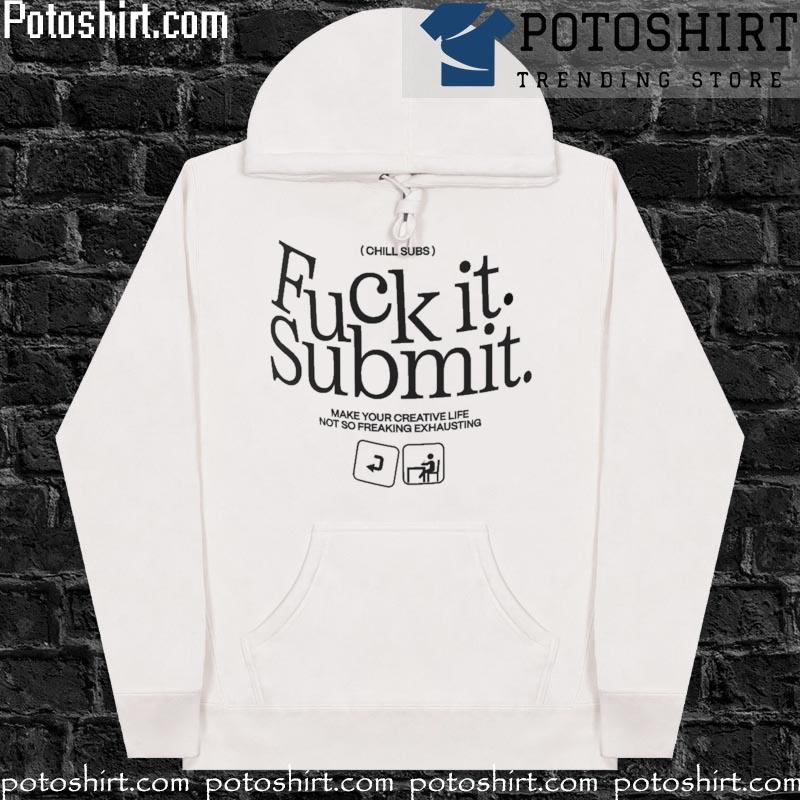 Chill Subs FuCK IT. SUBMIT s hoodiess