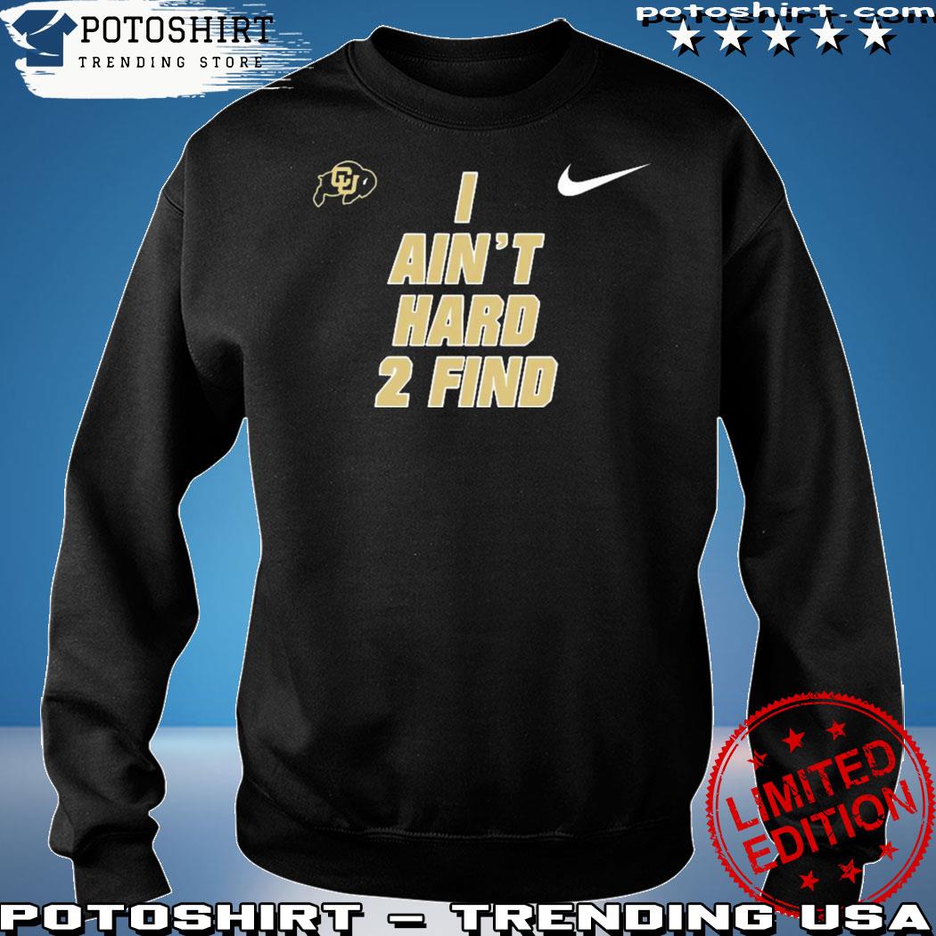 Deion sanders coach prime Colorado I ain't hard 2 find new shirt, hoodie,  sweater, long sleeve and tank top