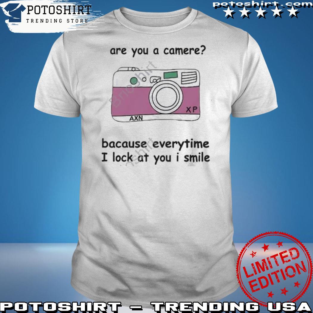 Official are You A Camere Bacause Everytime I Lock At You I Smile Shirt