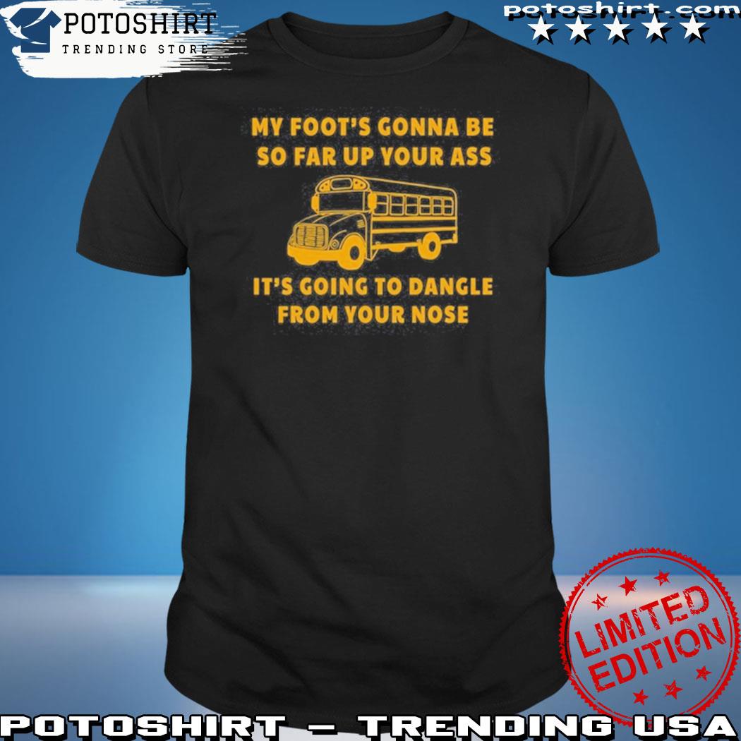 Official bus Amherst My Foot’s Gonna Be So Far Up Your Ass Shirt