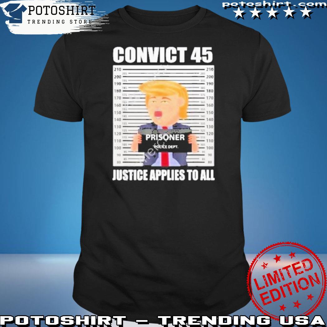 Official convict 45 justice applies to all shirt