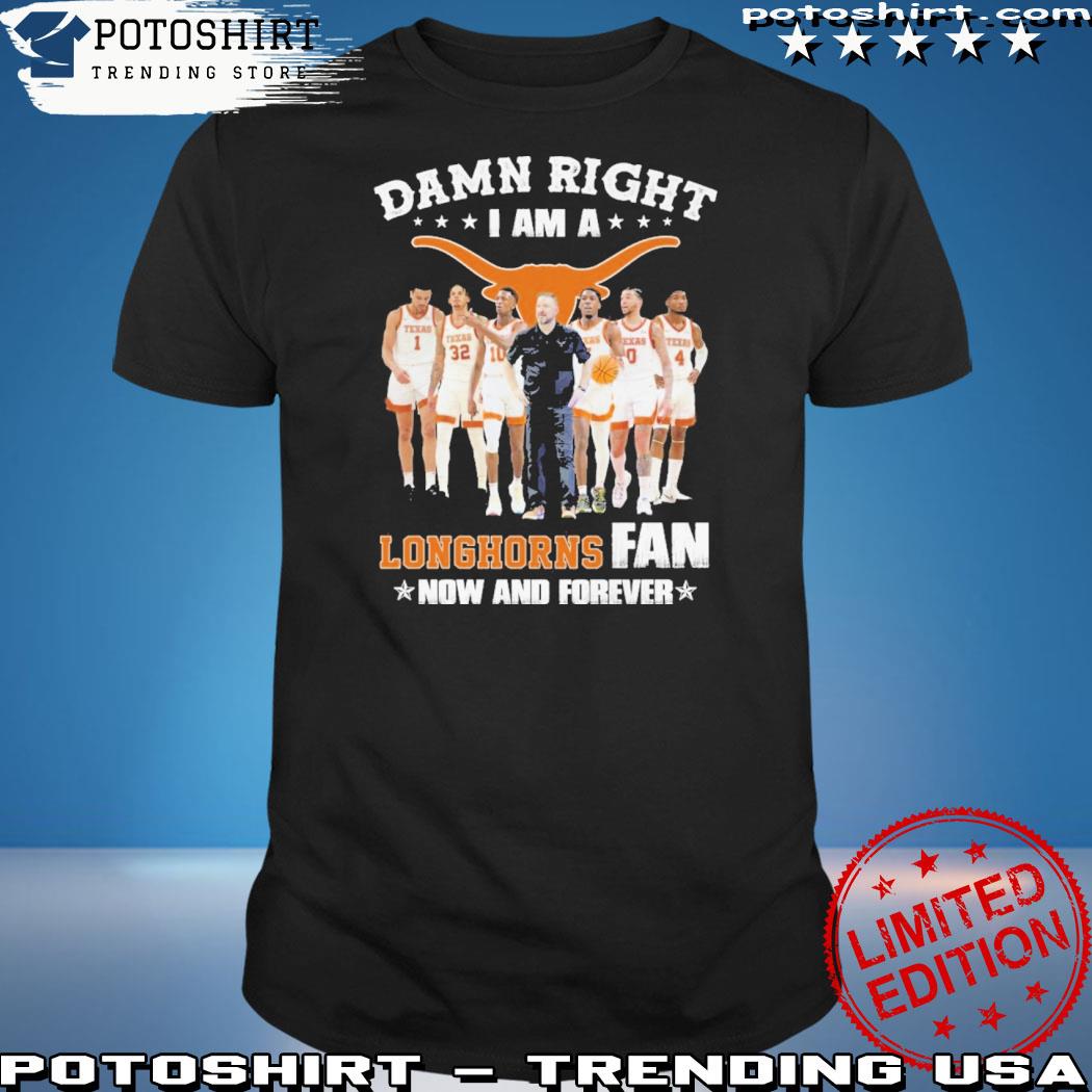 Official damn right I am a longhorns fan now and forever shirt