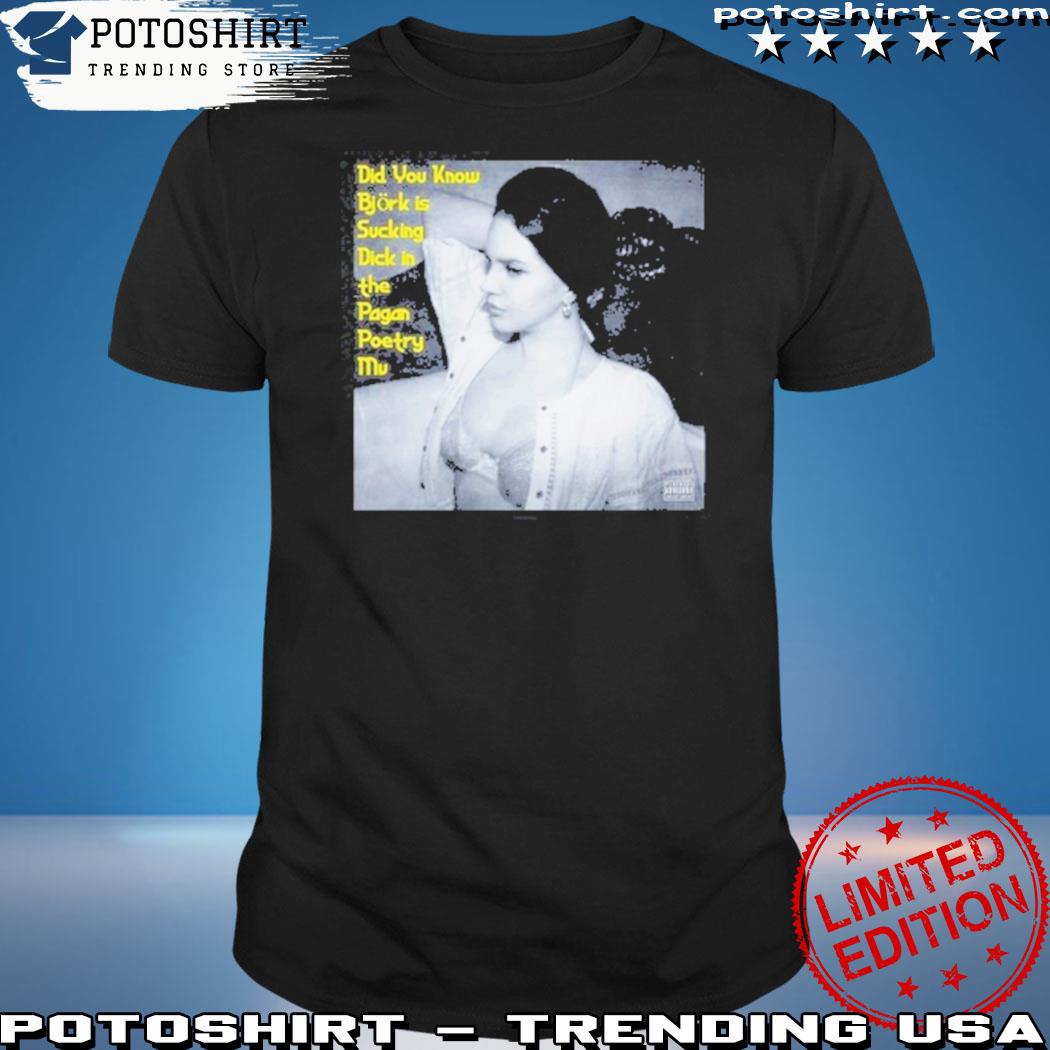 Official did You Know Bjork Is Sucking Dick In The Pagan Poetry Mv 2023 Shirt