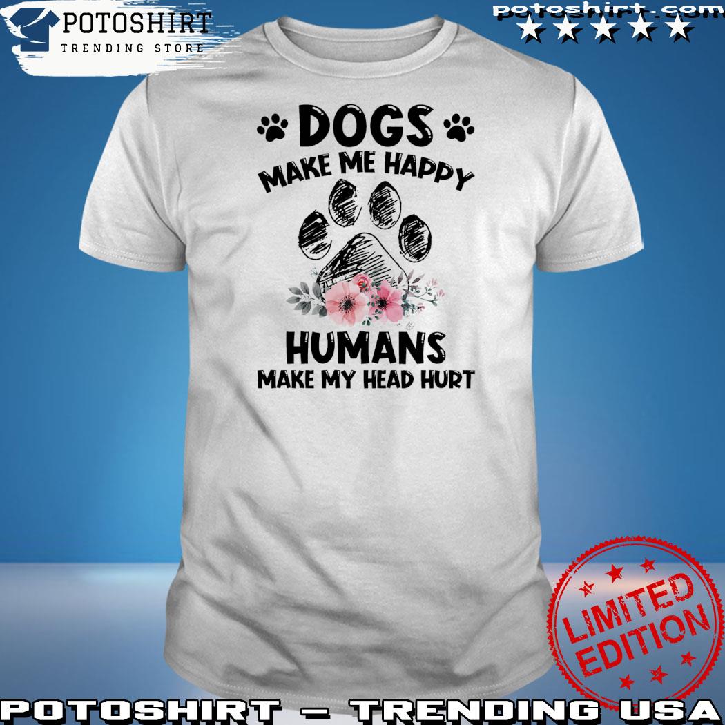 Official dogs make me happy humans make my head hurt shirt