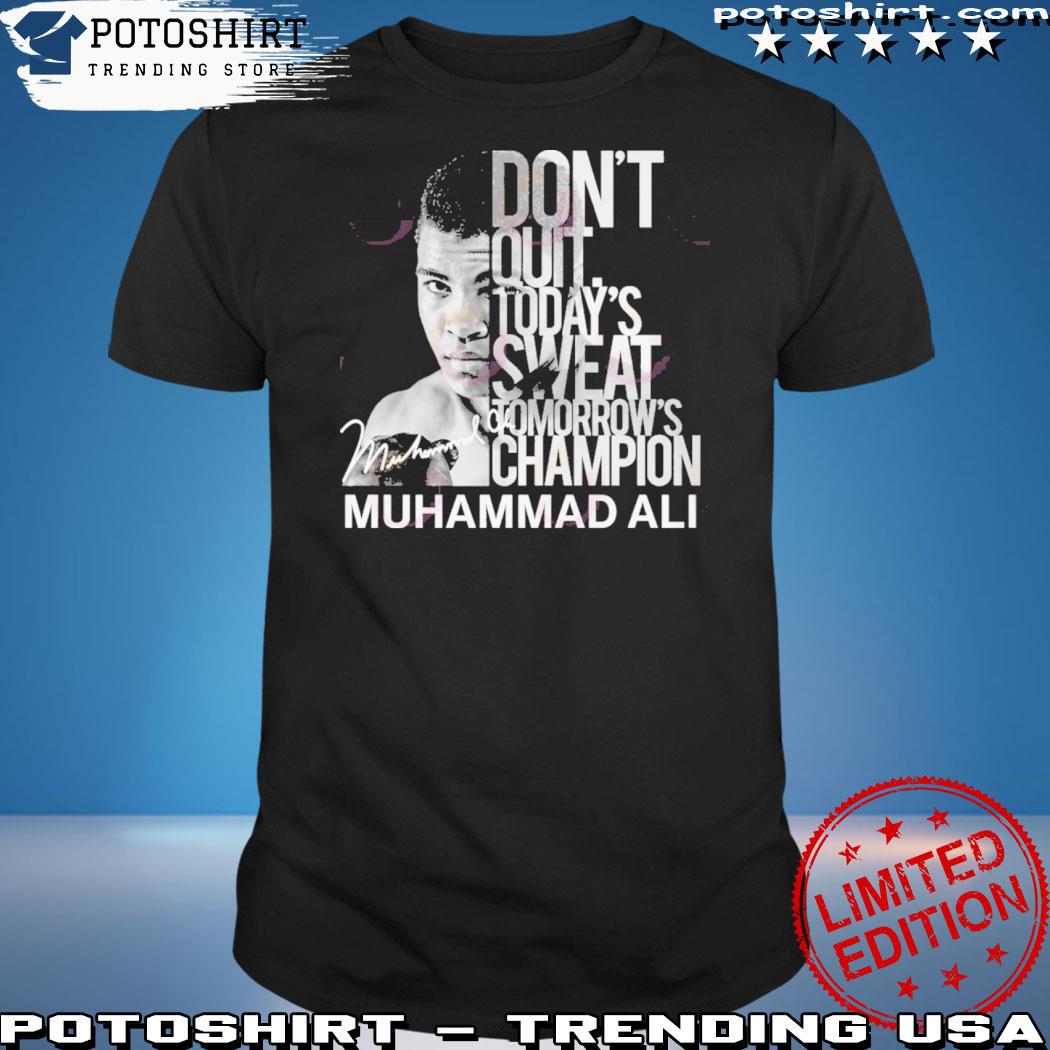 Official don’t Quit Today’s Sweat Tomorrow’s Champion Muhammad Ali T-Shirt