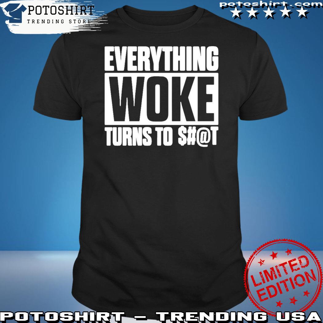 Official everything Woke Turns To Shit T-shirt