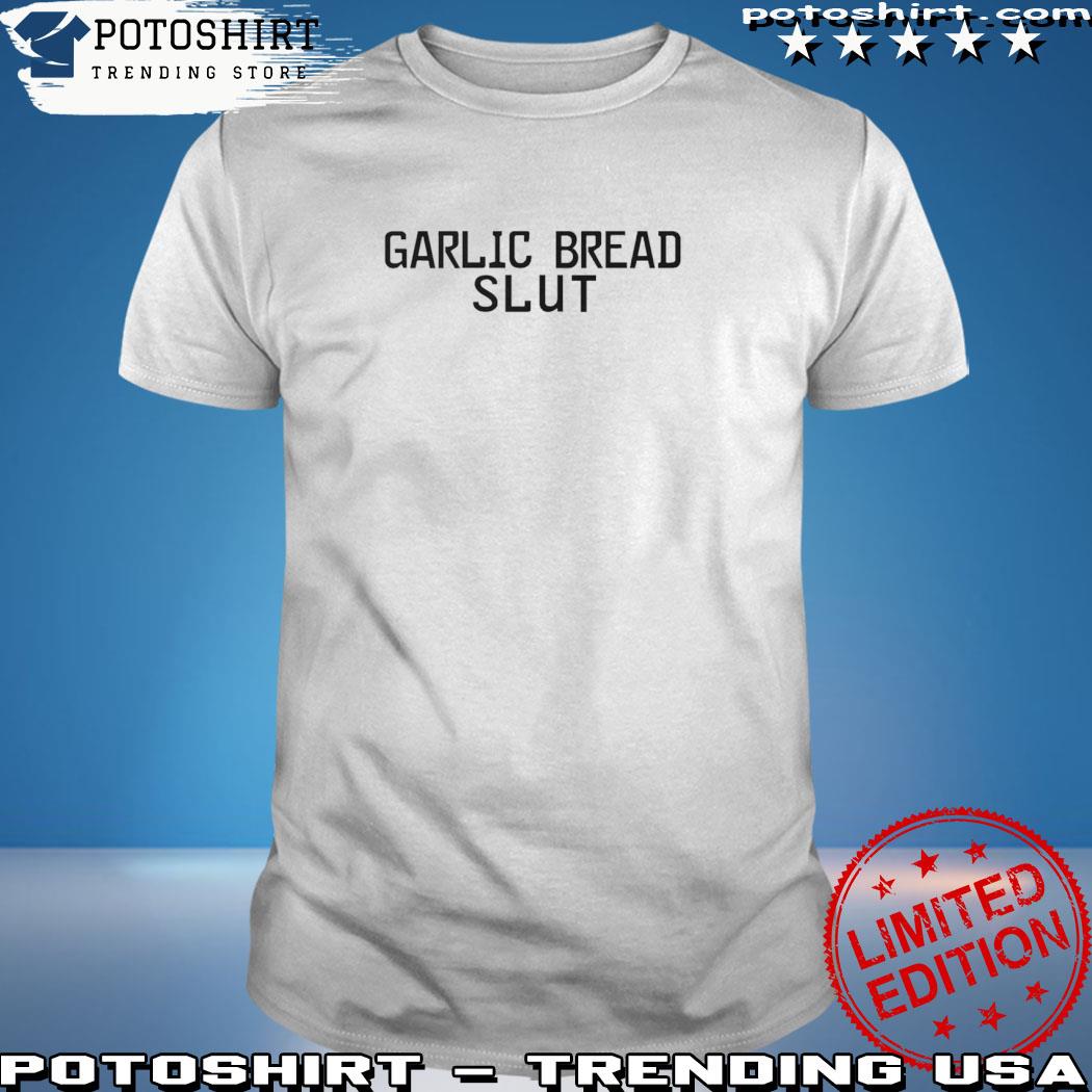 Official garlic bread slut shirt
