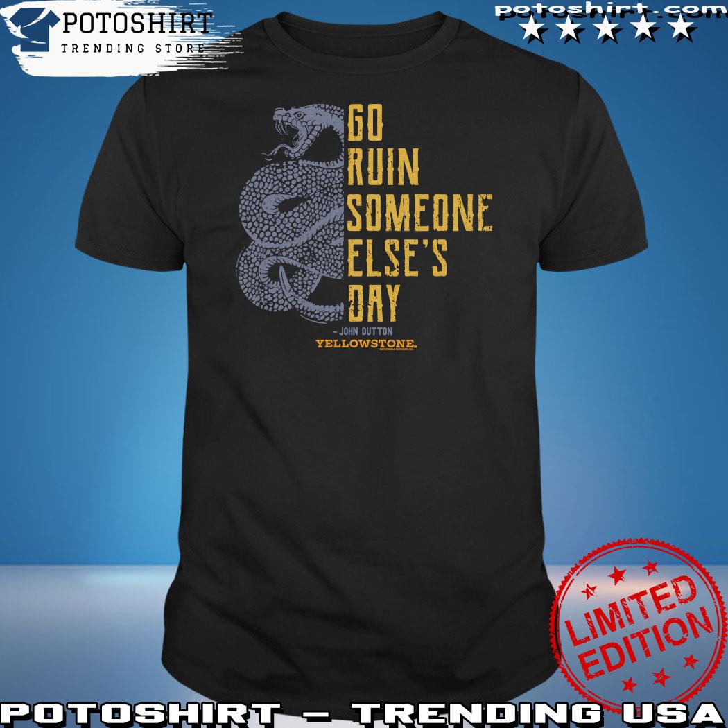 Official go ruin someone else's day John Dutton yellowstone snack 2023 t-shirt