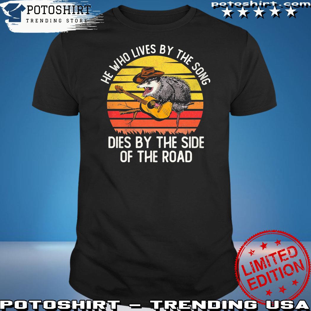 Official he who lives by the song dies by the side of the road vintage shirt