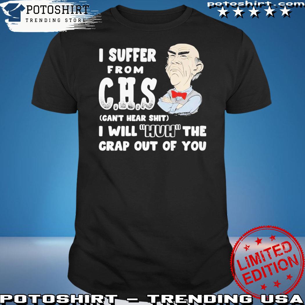 Official i suffer from c.h.s I will huh the crap out of you shirt