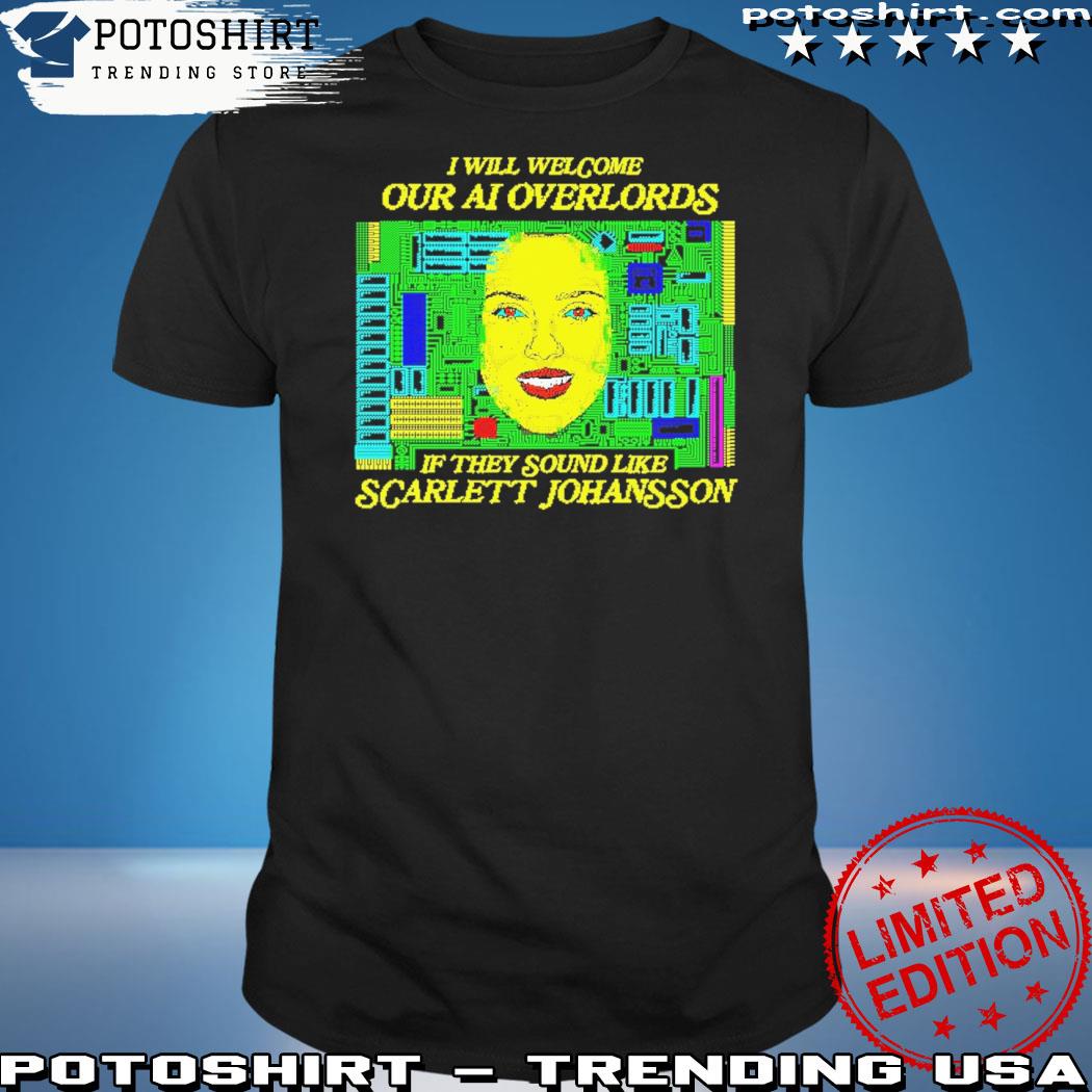 Official i will welcome our aI overlords if they sound like scarlett johansson shirt