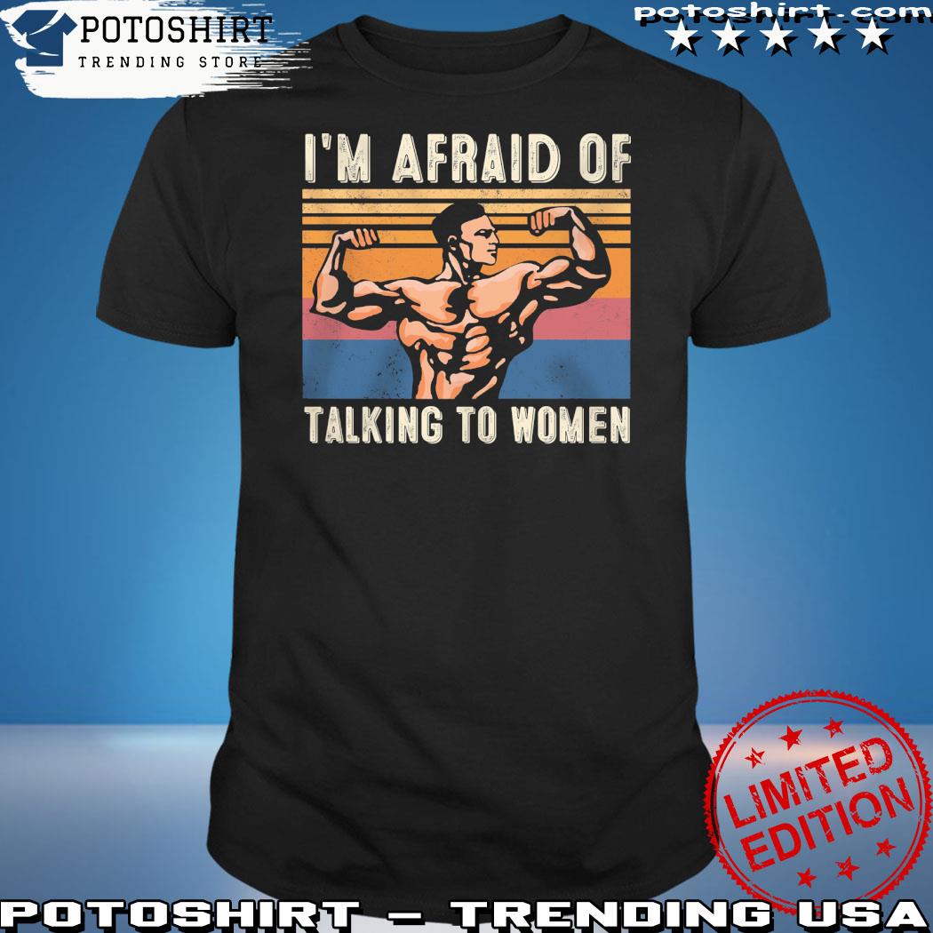 Official i'm afraid of talking to women vintage shirt