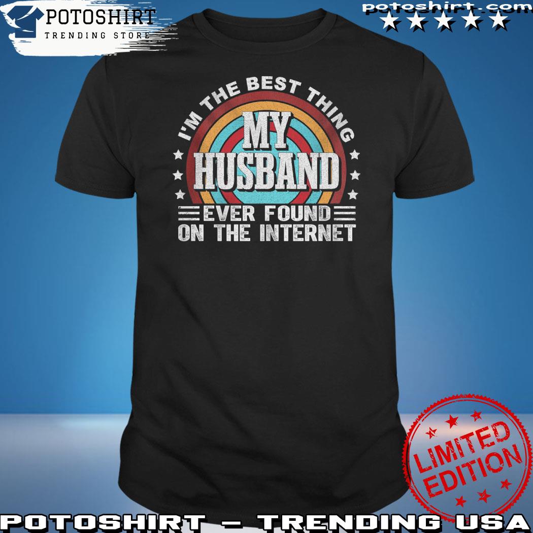 Official i'm the best things my husband ever found on the internet vintage shirt