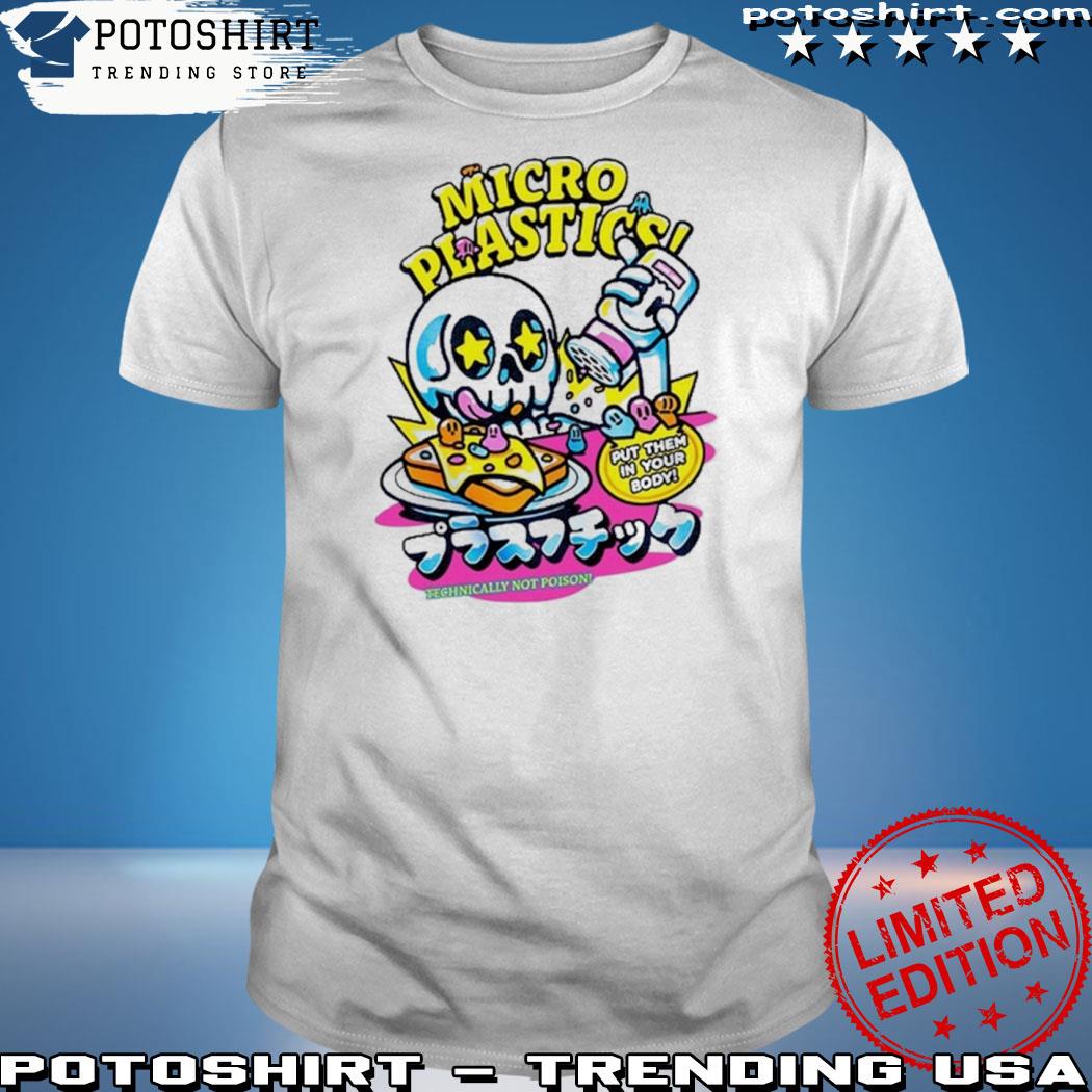 Official micro plastic put them in your body technically not poison shirt