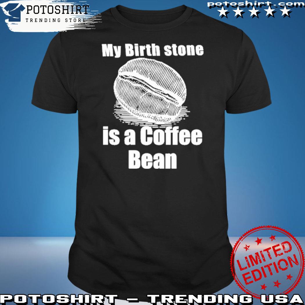 Official my birth stone is a coffee bean shirt