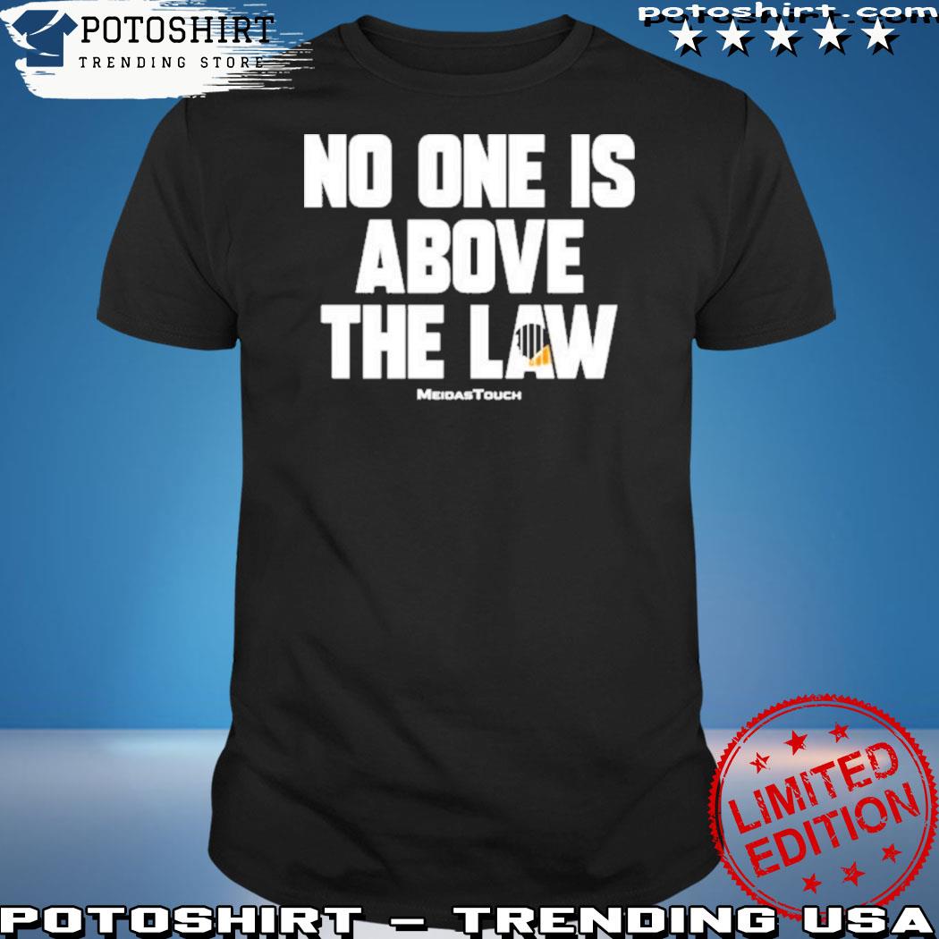 Official no One Is Above The Law Shirt