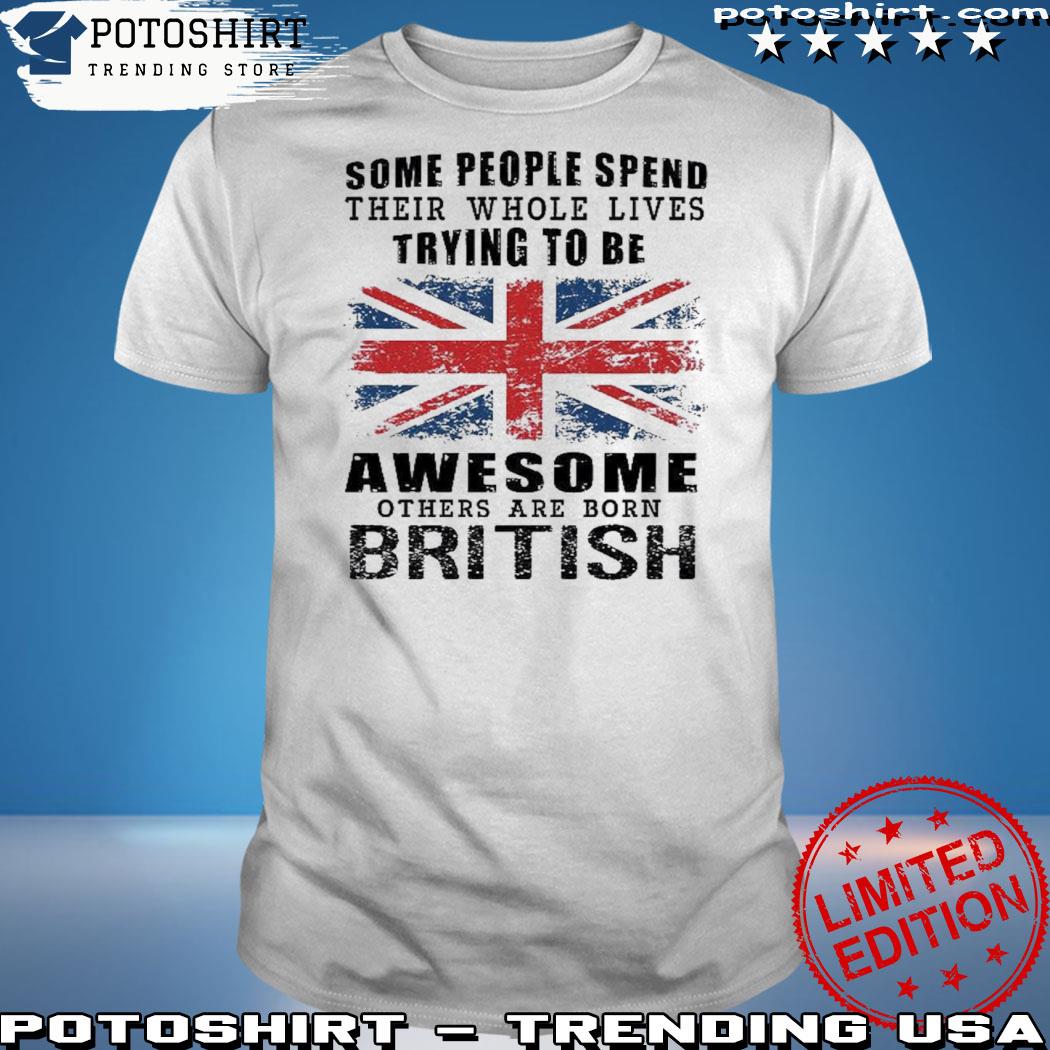 Official official Some People Spend Their Whole Lives Trying To Be Awesome Others Are Born British T-shirt