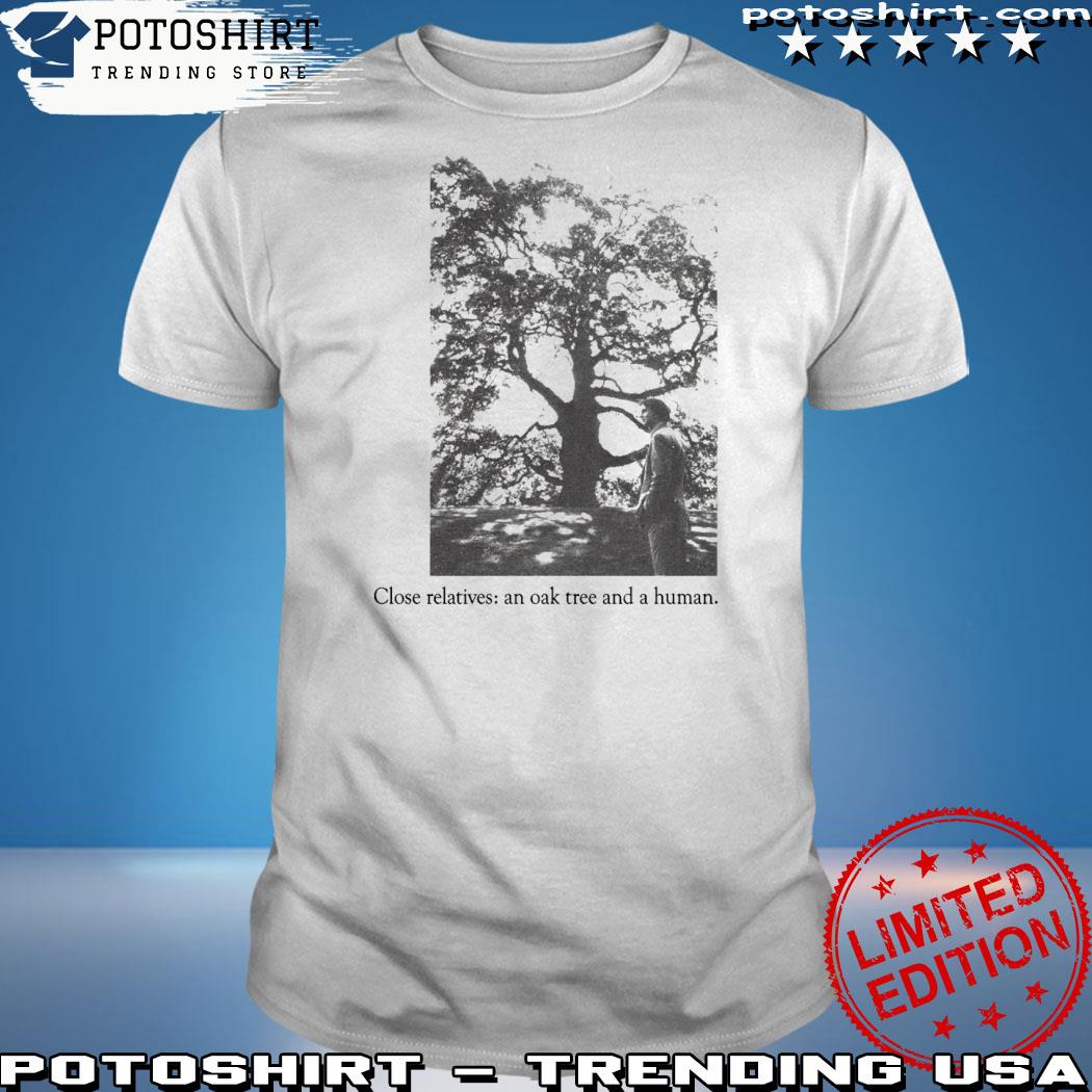 Official pwiscila close relatives an oak tree and a human shirt