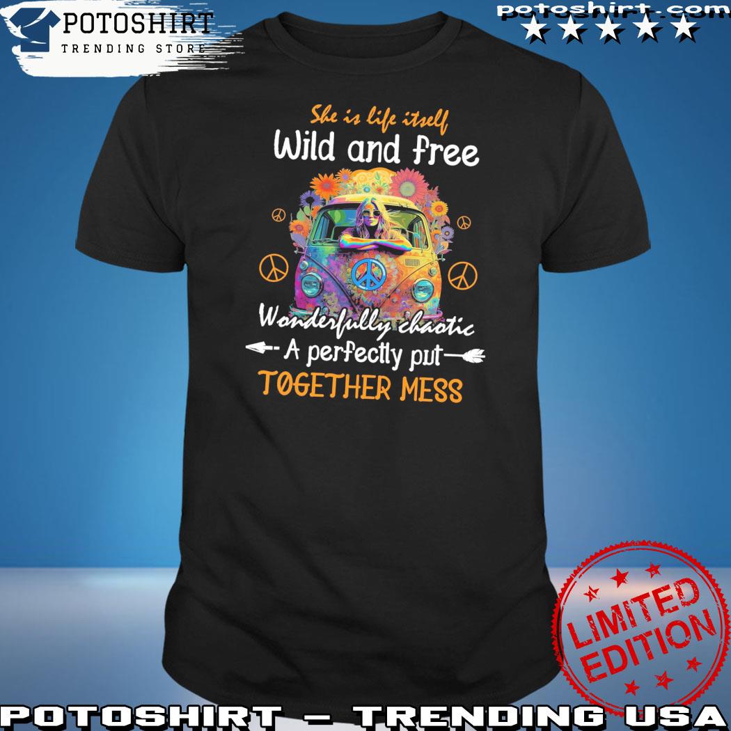 Official she is life itself wild and free wonderfully chaotic a per shirt