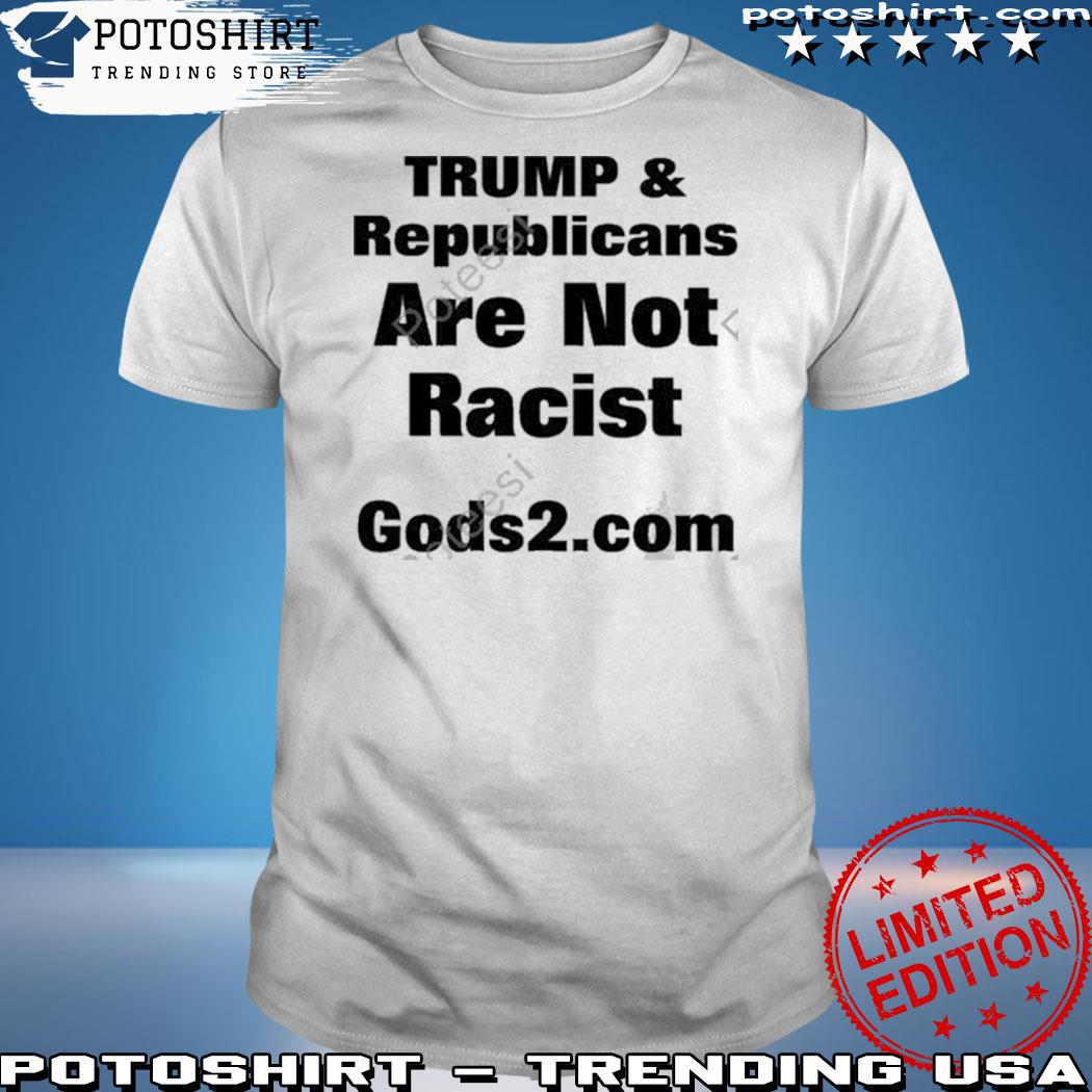Official trump & Republicans Are Not Racist Shirt
