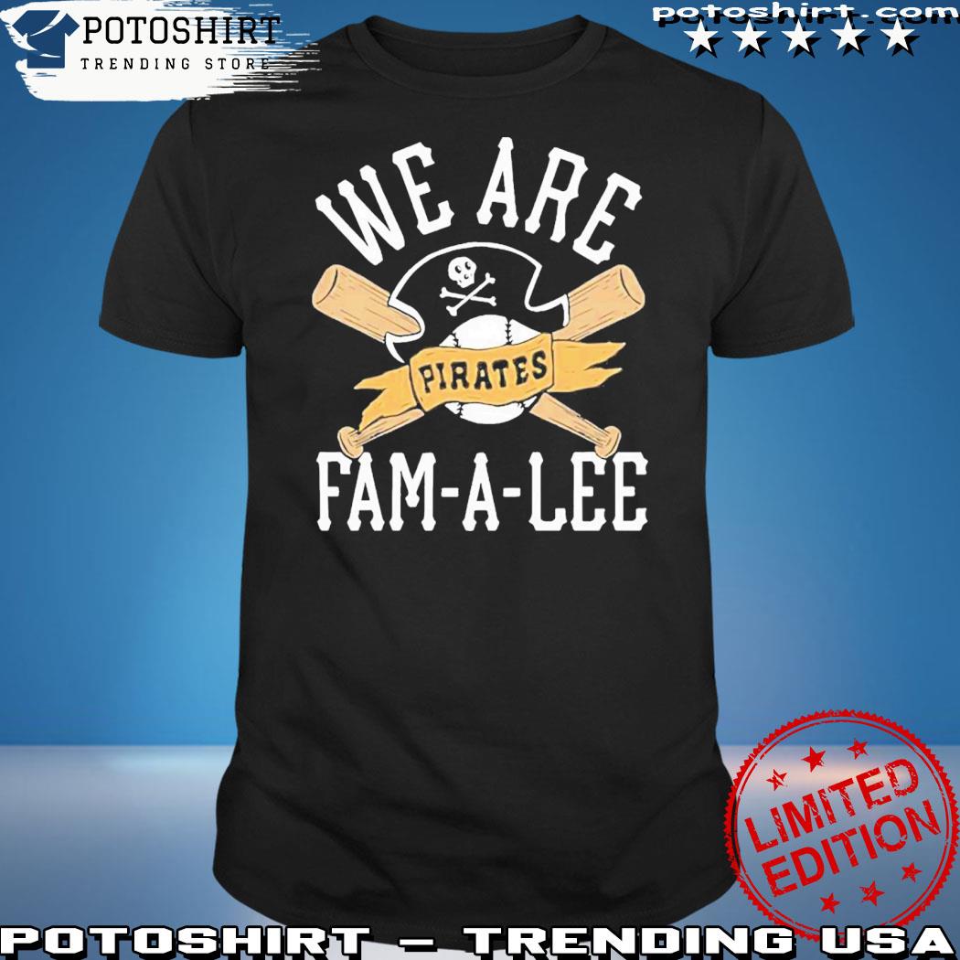 Official we Are Fam-A-Lee Pittsburgh Pirates Baseball Shirt