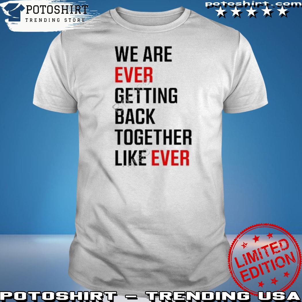 Official we are never ever getting back together like ever 2023 shirt