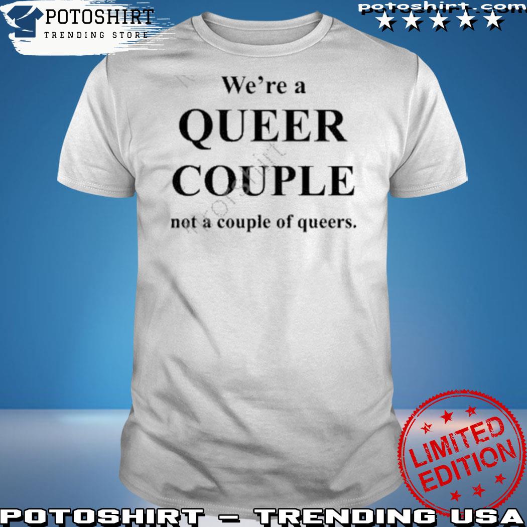 Official we're a queer couple not a couple of queers shirt