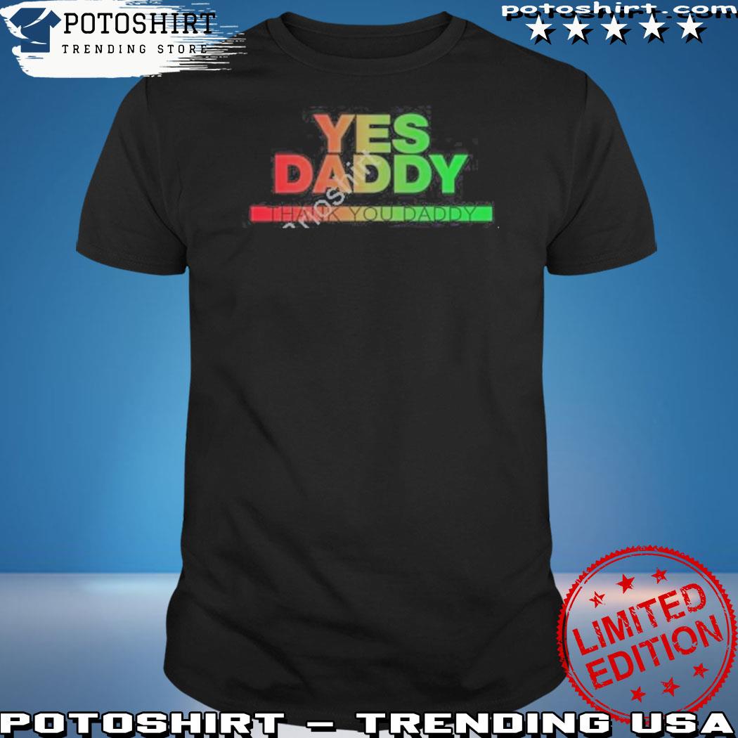 Official yes Daddy Thank You Daddy Shirt