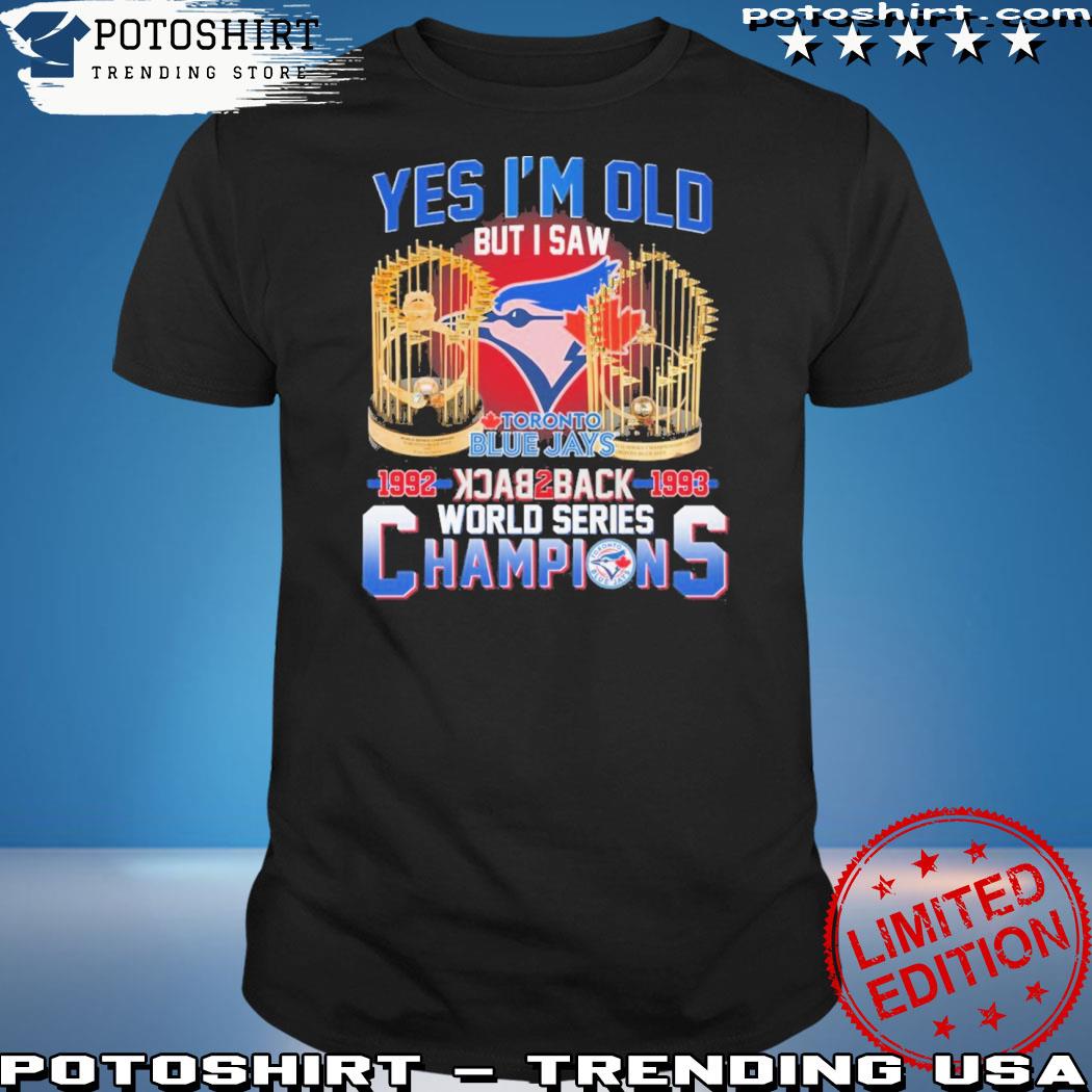 Yes I'm old but I saw toronto blue jays 1992 back2back 1993 world series  champions t-shirt, hoodie, sweater and long sleeve