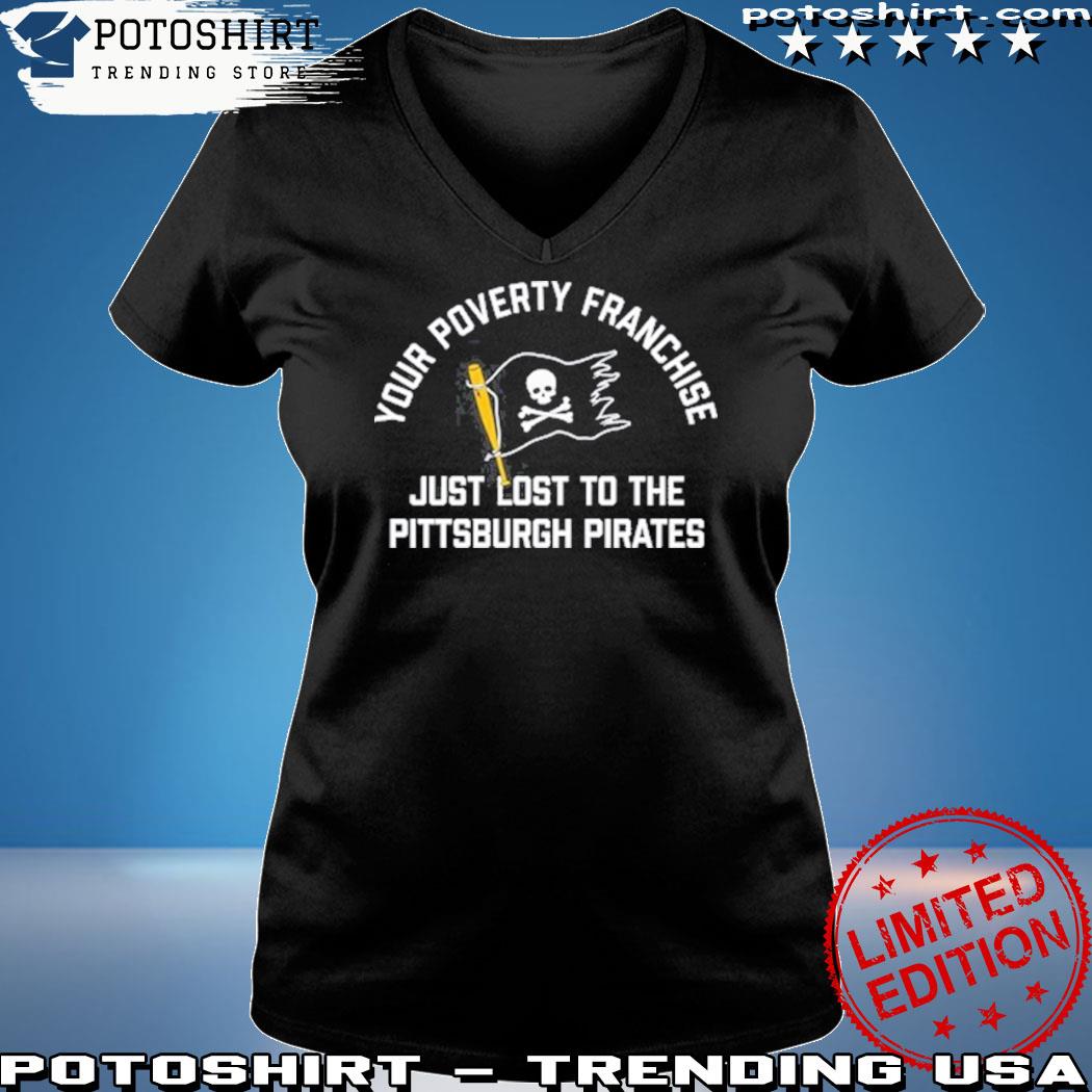 Your Poverty Franchise Just Lost To The Pittsburgh Pirates Unisex