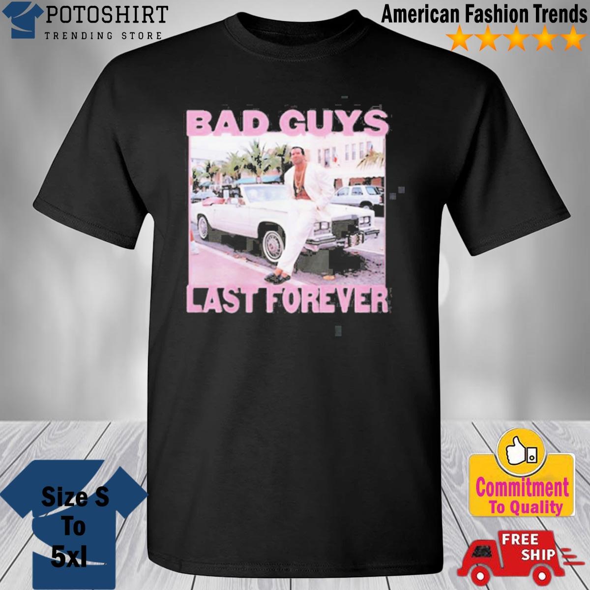 Bad guys last forever T-shirt