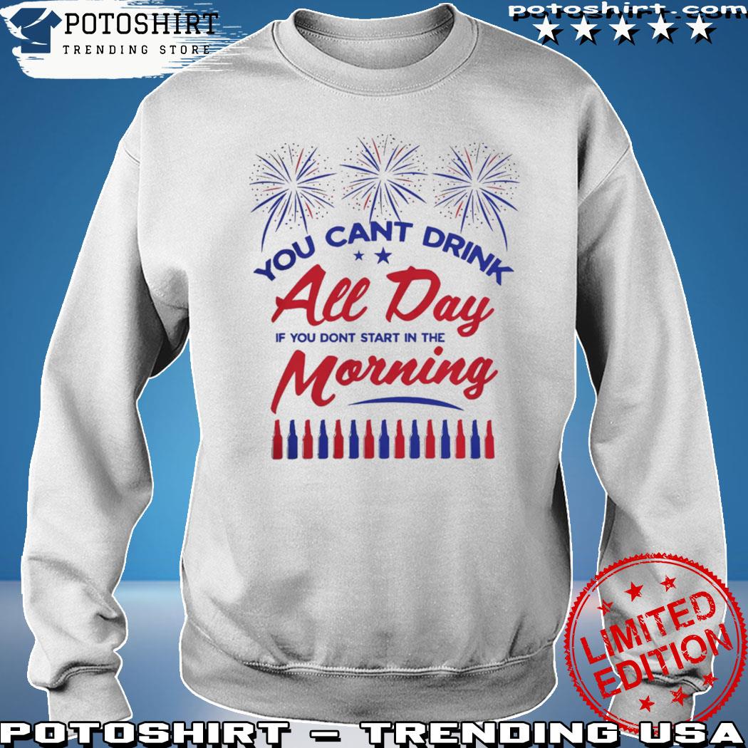 Can'T Drink All Day Usa T Shirt sweatshirt