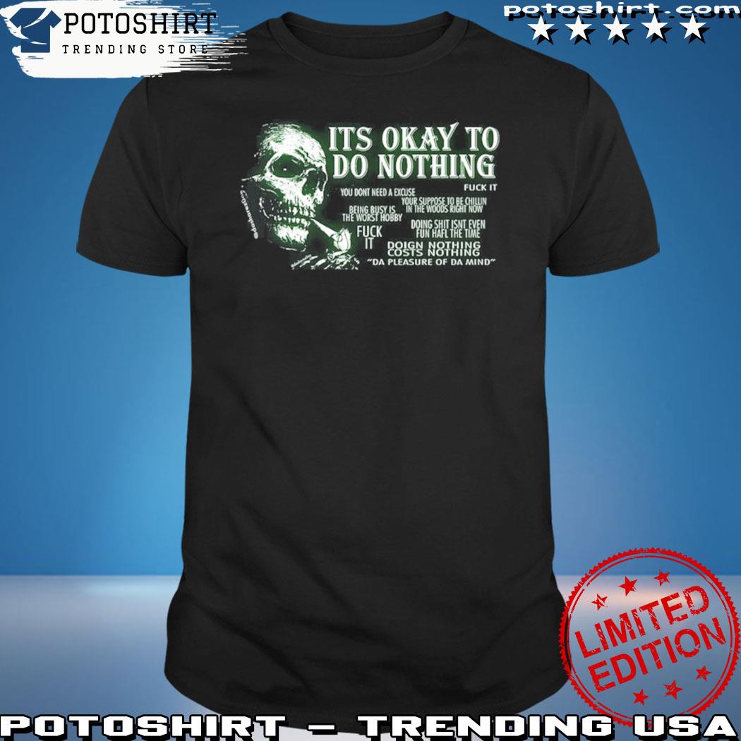 Dasharez0ne its okay to do nothing you don't need a excuse fuck it T-shirt