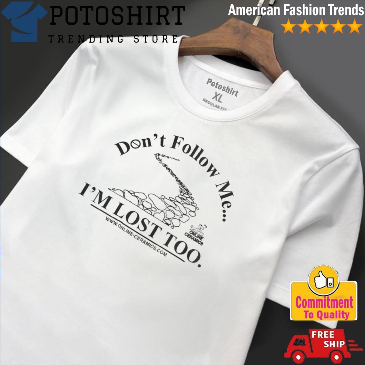 Don't Follow Me I'm Lost Too Shirt