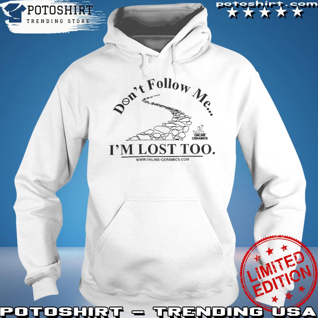 Don't Follow Me I'm Lost Too Shirt hoodie