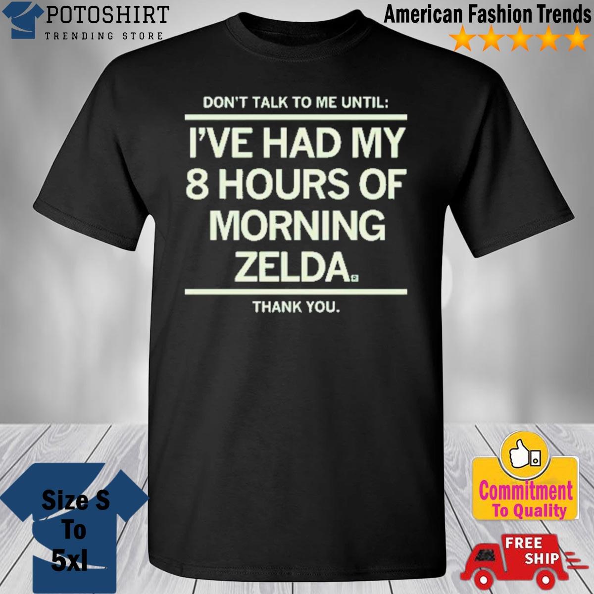 Don’T Talk To Me Until I’Ve Had My 8 Hours Of Morning Zelda Thank You 2023 tee shirt