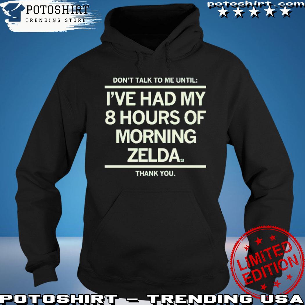 Don’T Talk To Me Until I’Ve Had My 8 Hours Of Morning Zelda Thank You 2023 tee s hoodie
