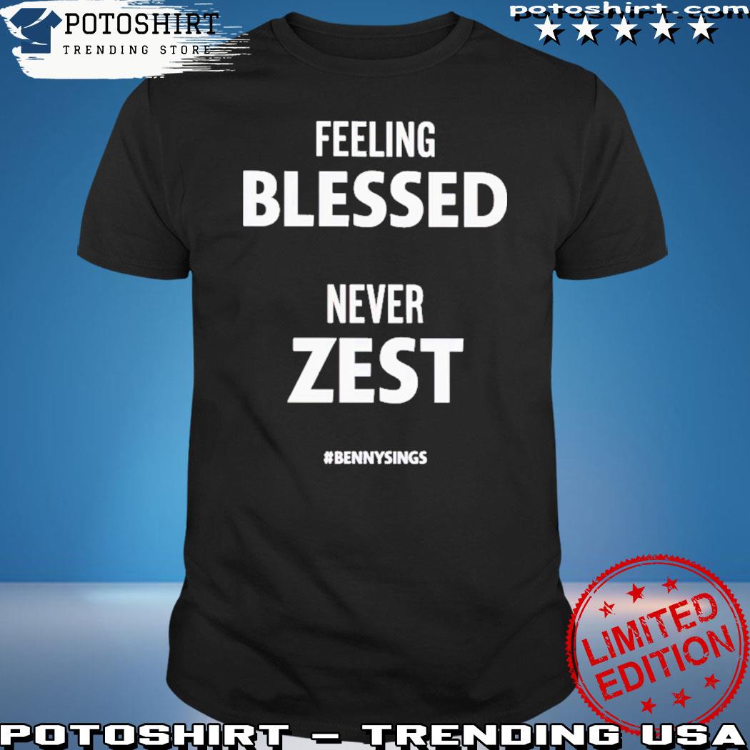 Feeling blessed never zest shirt