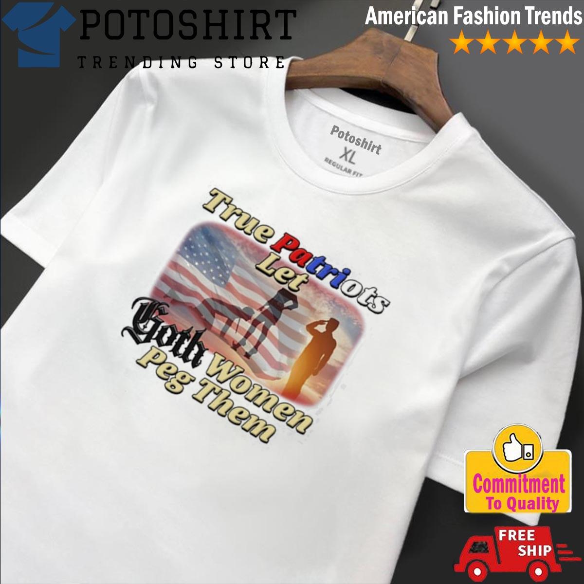 Gotfunny Merch True Patriots Let Goth Women Peg Them shirt