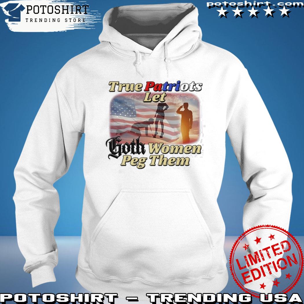 Gotfunny Merch True Patriots Let Goth Women Peg Them shirt, hoodie,  sweater, long sleeve and tank top