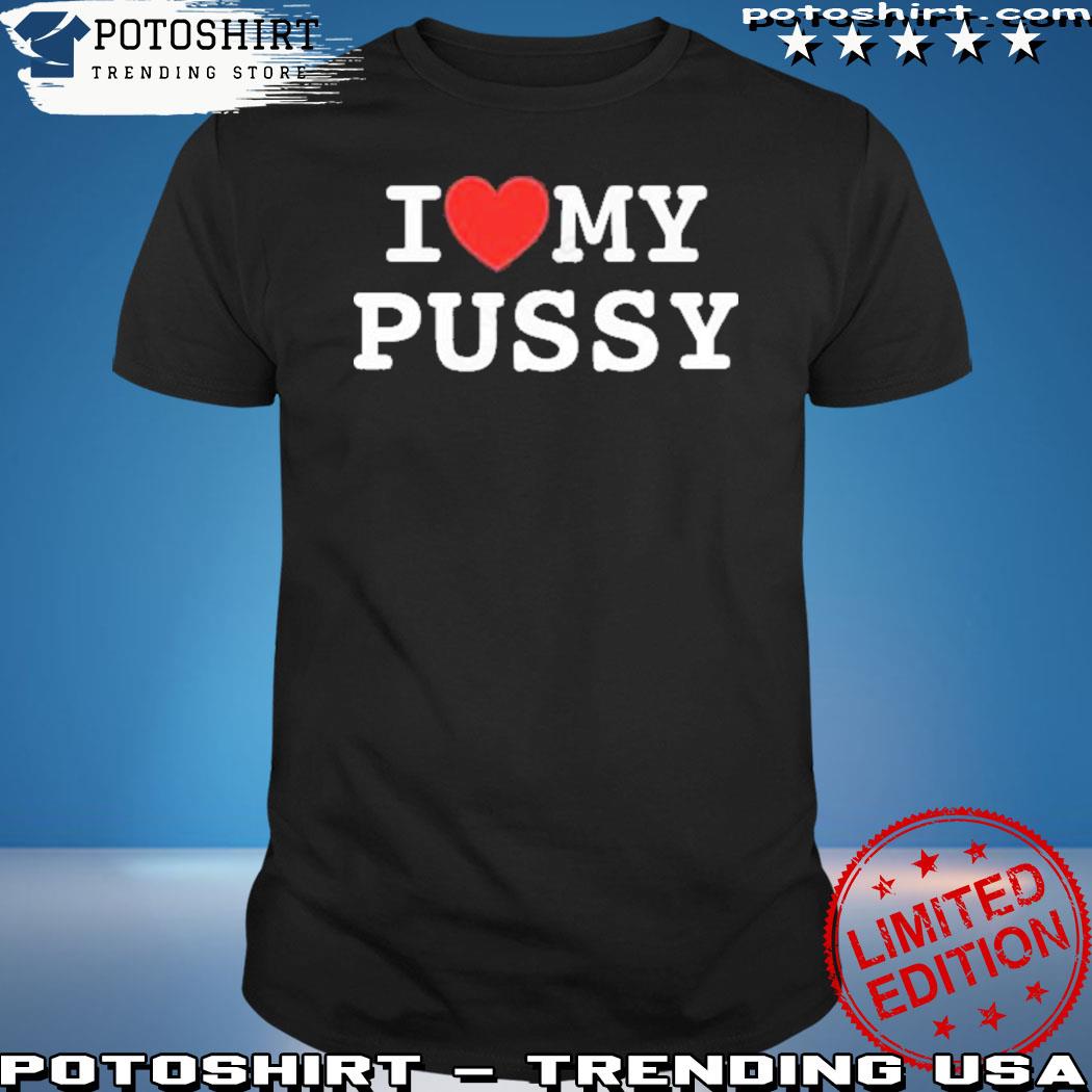 I Heart My Pussy Shirt