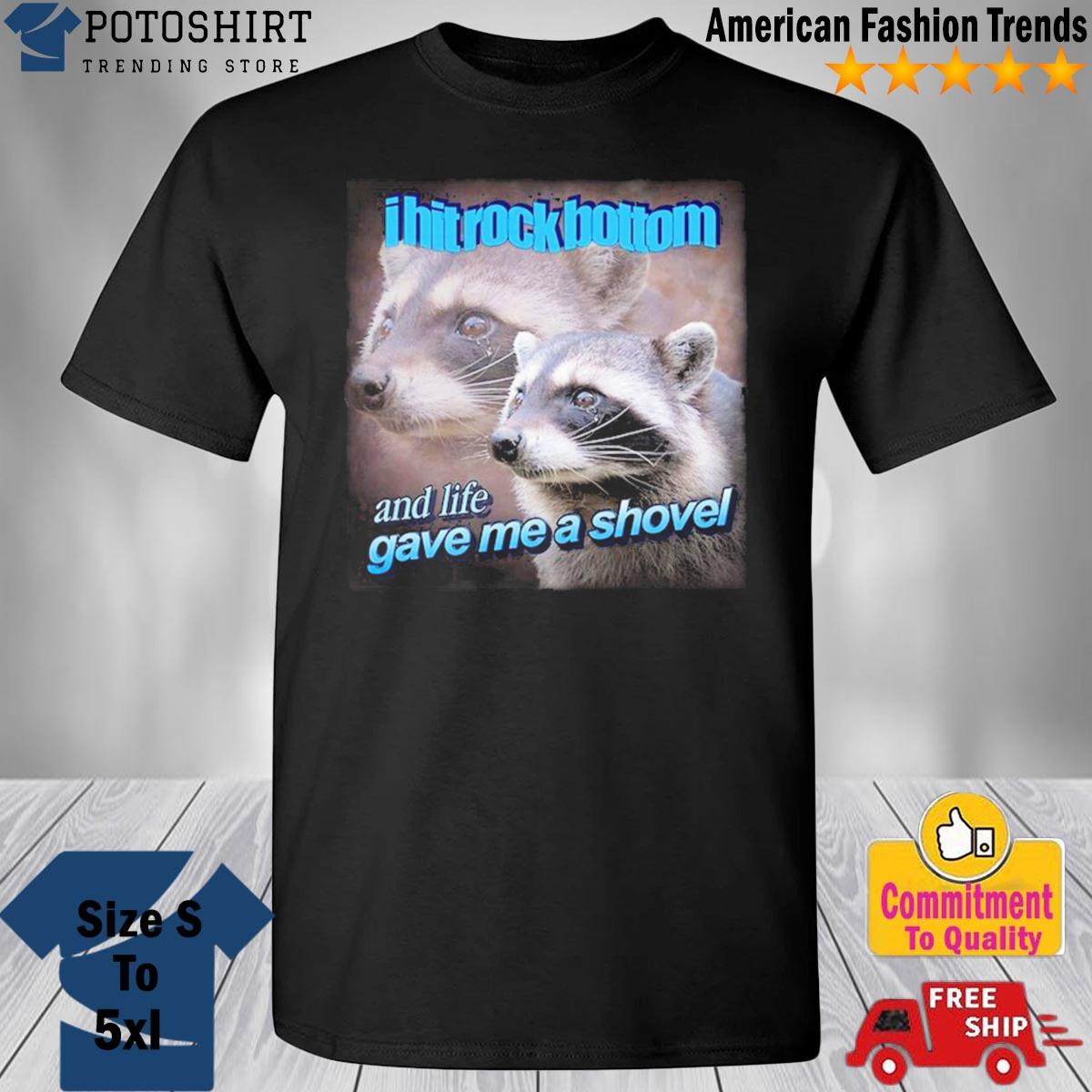 I Hit Rock Bottom And Life Gave Me A Shovel shirt