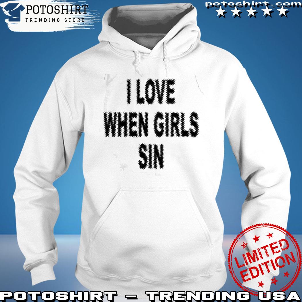 'I LOVE WHEN GIRLS SIN' T-SHIRT hoodie