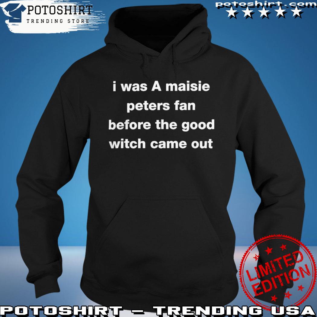 I Was A Maisie Peters Fan Before The Good Witch Came Out Shirt hoodie