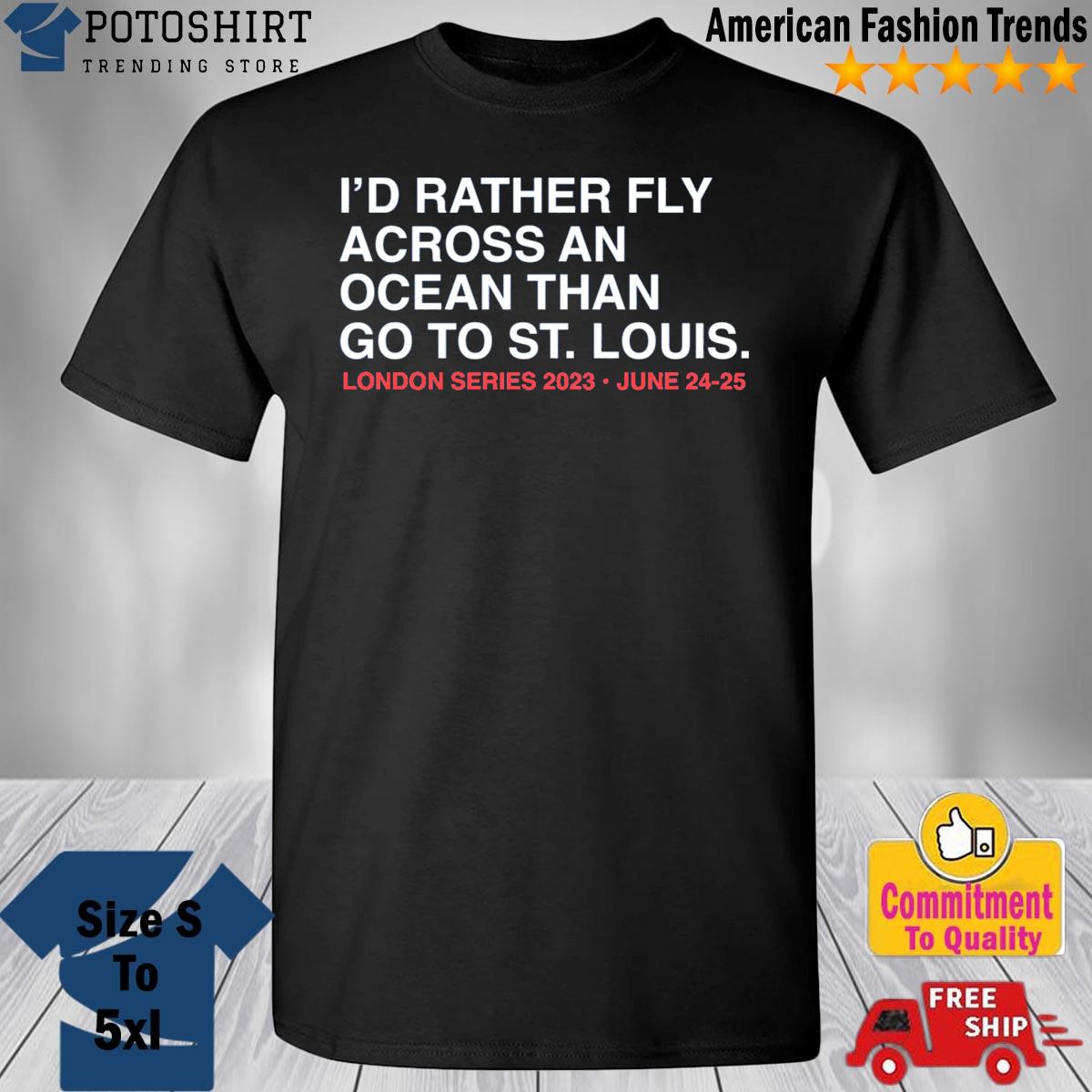 I'd rather fly across an ocean than go to st. louis. shirt