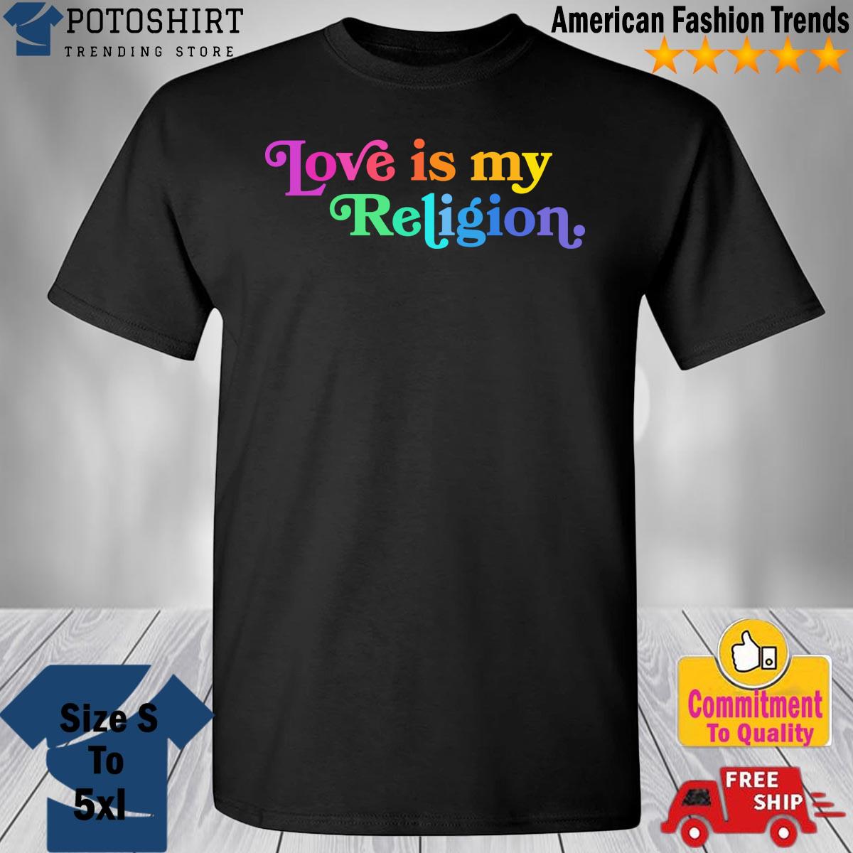 Love Is My Religion shirt