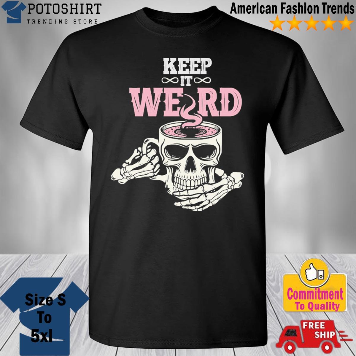 Morbid keep it weird skull shirt